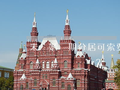未離婚長期分居可索要撫養(yǎng)費嗎？
